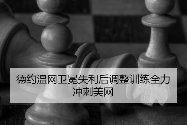 德约温网卫冕失利后调整训练全力冲刺美网