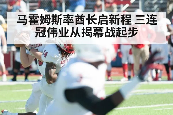 马霍姆斯率酋长启新程 三连冠伟业从揭幕战起步