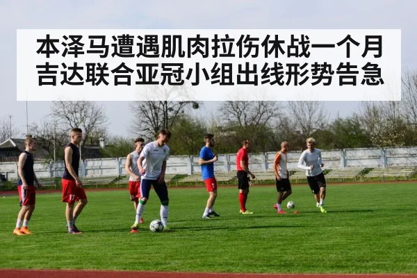 本泽马遭遇肌肉拉伤休战一个月吉达联合亚冠小组出线形势告急